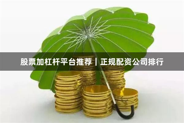 股票加杠杆平台推荐｜正规配资公司排行
