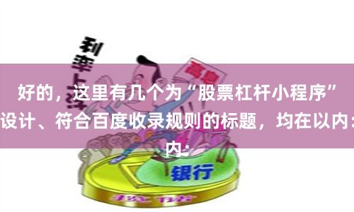 好的，这里有几个为“股票杠杆小程序”设计、符合百度收录规则的标题，均在以内：